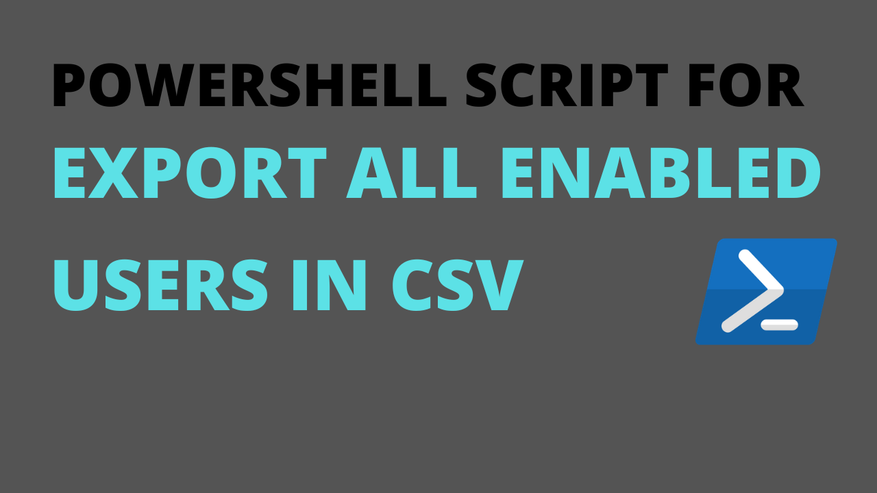 Exporting Enabled Users from Active Directory using PowerShell